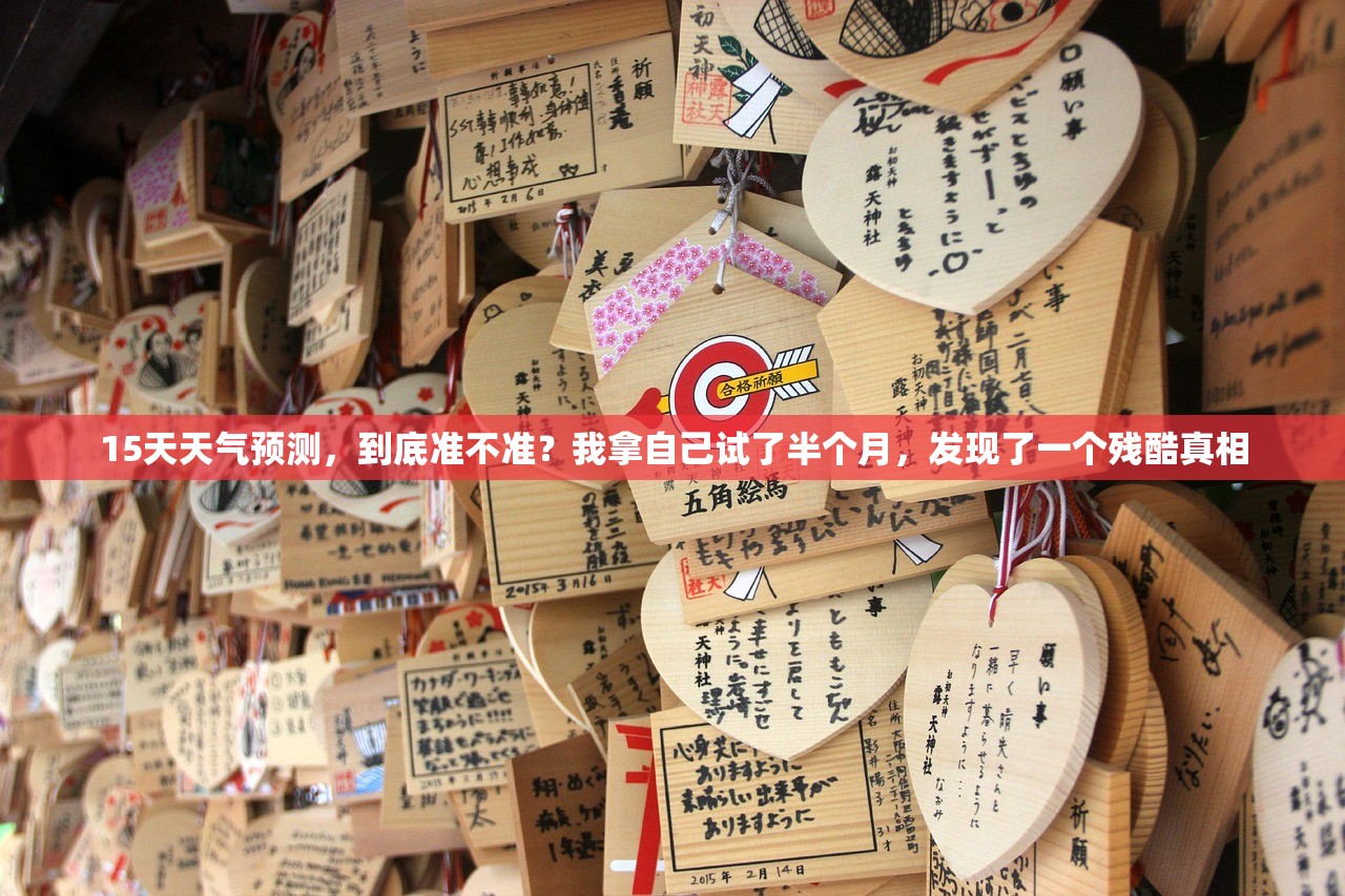 15天天气预测,到底准不准?我拿自己试了半个月,发现了一个残酷真相 15天天气预测,到底准不准?我拿自己试了半个月,发现了一个残酷真相