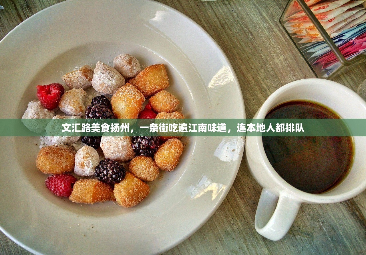 文汇路美食扬州，一条街吃遍江南味道，连本地人都排队