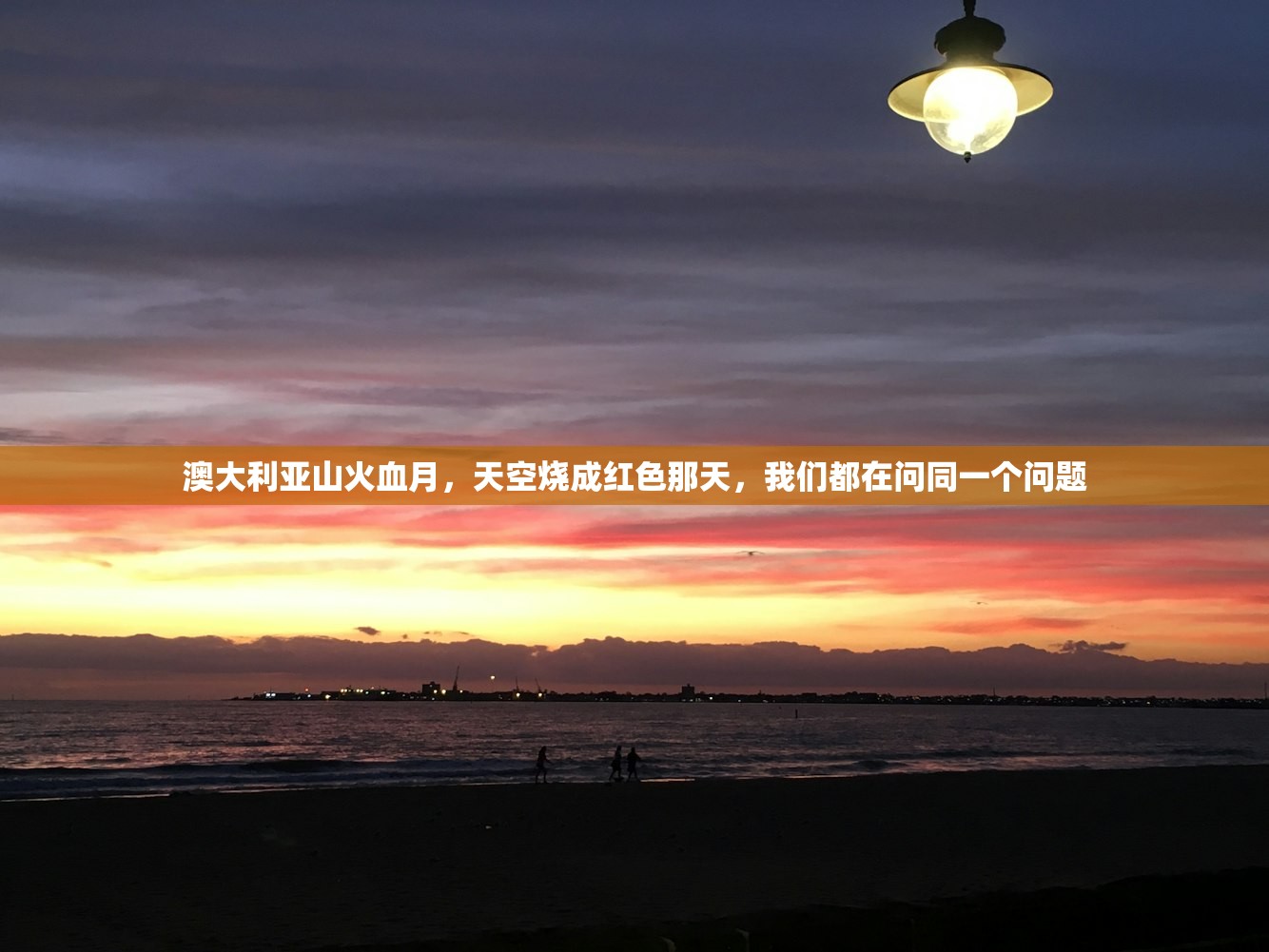 澳大利亚山火血月，天空烧成红色那天，我们都在问同一个问题