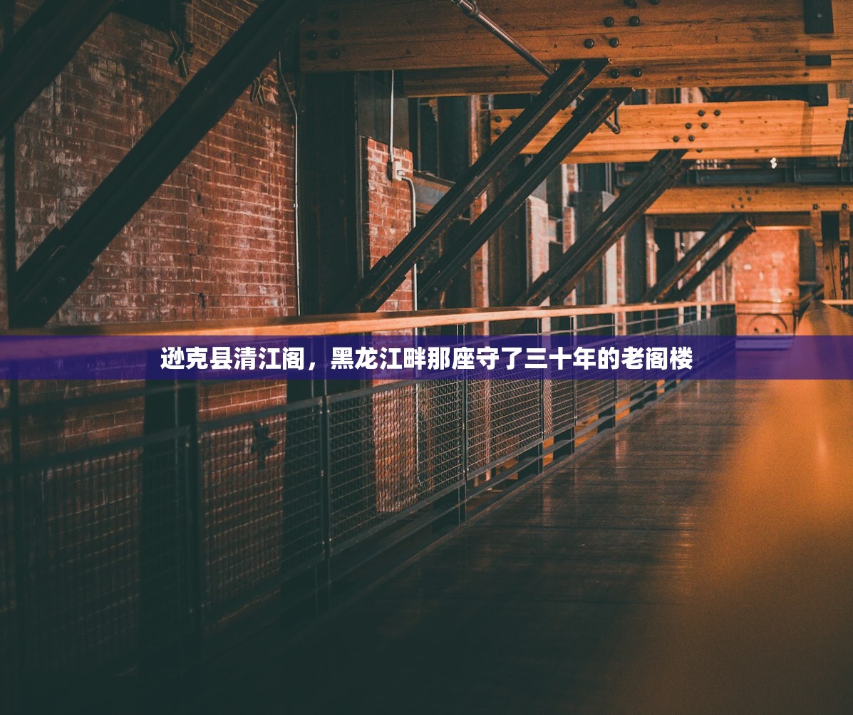逊克县清江阁，黑龙江畔那座守了三十年的老阁楼