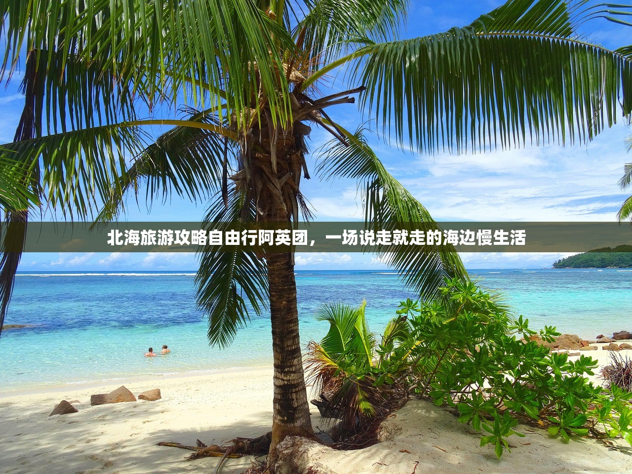 北海旅游攻略自由行阿英团，一场说走就走的海边慢生活